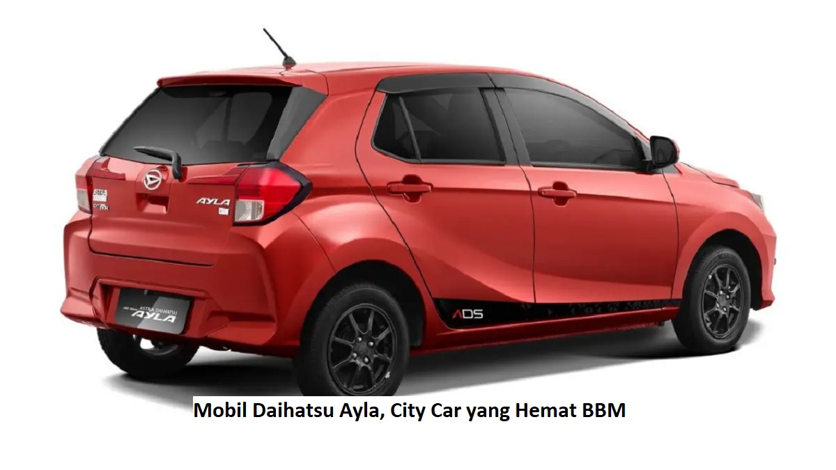 Mobil Daihatsu Ayla, City Car yang Hemat BBM
