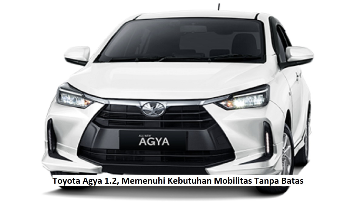 Toyota Agya 1.2, Memenuhi Kebutuhan Mobilitas Tanpa Batas